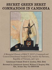 Secret Green Beret commandos in Cambodia : a memorial history of MACV-SOG's Command and Control Detachment South (CCS) and its air partners, Republic of Vietnam, 1967-1972 cover image cdn
