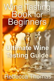 Wine Tasting Book for Beginners : Ultimate Wine Tasting Guide cover image cdn
