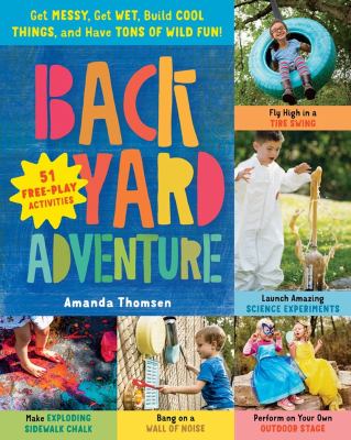 Backyard adventure : get messy, get wet, build cool things, and have tons of wild fun! : 51 free-play activities cover image
