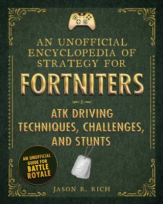 An unofficial encyclopedia of strategy for Fortniters : ATK driving techniques, challenges, and stunts cover image