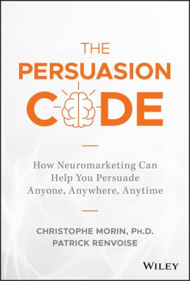 The persuasion code : how neuromarketing can help you persuade anyone, anywhere, anytime cover image