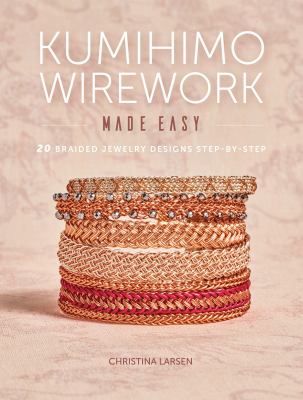 Kumihimo wirework made easy : 20 braided jewelry designs step-by-step cover image