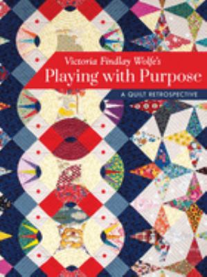 Victoria Findlay Wolfe's playing with purpose : a quilt retrospective cover image
