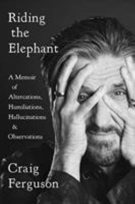 Riding the elephant : a memoir of altercations, humiliations, hallucinations, and observations  cover image cdn