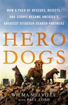 Hero dogs : how a pack of rescues, rejects, and strays became America's greatest disaster-search partners  cover image cdn