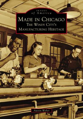 Made in Chicago : the Windy City's manufacturing heritage  cover image cdn