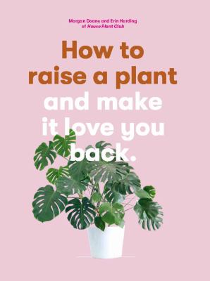 How to raise a plant and make it love you back cover image