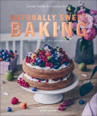 Naturally sweet baking : healthier recipes for a guilt-free treat cover image