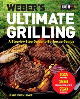 Weber's ultimate grilling : a step-by-step guide to barbecue genius cover image