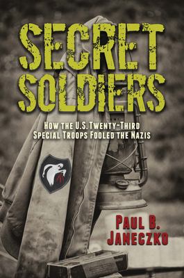 Secret soldiers : how the U.S. Twenty-Third Special Troops fooled the Nazis cover image