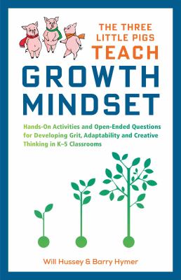 The three little pigs teach growth mindset : hands-on activities and open-ended questions for developing grit, adaptability and creative thinking in K-5 classrooms cover image