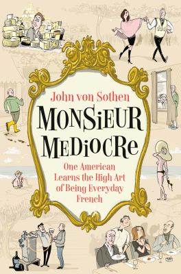 Monsieur mediocre : one American learns the high art of being everyday French cover image