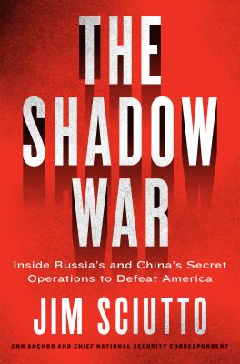 The shadow war : inside Russia's and China's secret operations to defeat America  cover image cdn