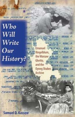 Who will write our history? : Emanuel Ringelblum, the Warsaw Ghetto, and the Oyneg Shabes Archive cover image