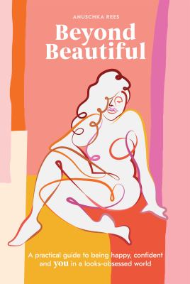 Beyond beautiful : a practical guide to being happy, confident, and you in a looks-obsessed world cover image