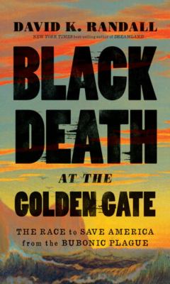 Black Death at the Golden Gate : the race to save America from the bubonic plague cover image
