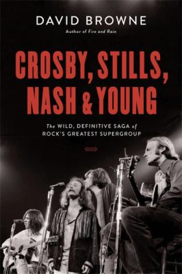 Crosby, Stills, Nash & Young : the wild, definitive saga of rock's greatest supergroup cover image