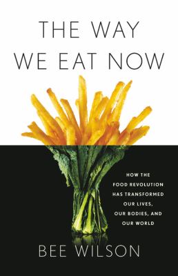 The way we eat now : how the food revolution has transformed our lives, our bodies, and our world  cover image cdn