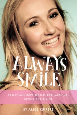 Always smile : Carley Allison's secrets for laughing, loving and living  cover image cdn