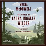 The world of Laura Ingalls Wilder : the frontier landscapes that inspired the little house books cover image cdn