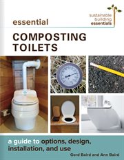 Essential composting toilets : a guide to options, design, installation, and use cover image cdn