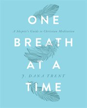 One breath at a time : a skeptic's guide to Christian meditation cover image cdn