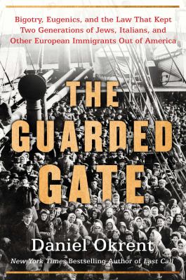 The guarded gate : bigotry, eugenics, and the law that kept two generations of Jews, Italians, and other European immigrants out of America cover image