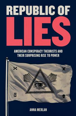 Republic of lies : American conspiracy theorists and their surprising rise to power cover image