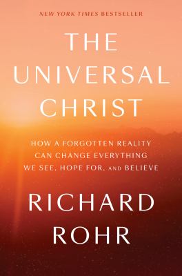 The universal Christ : how a forgotten reality can change everything we see, hope for, and believe cover image