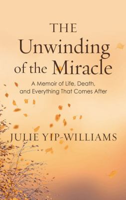 The unwinding of the miracle a memoir of life, death, and everything that comes after cover image