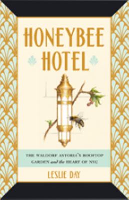 Honeybee hotel : the Waldorf Astoria's rooftop garden and the heart of NYC  cover image cdn