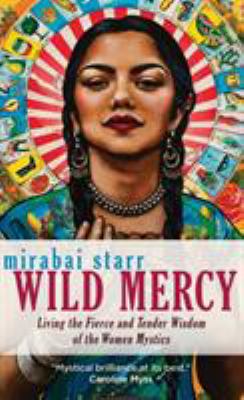 Wild mercy : living the fierce and tender wisdom of the women mystics  cover image cdn