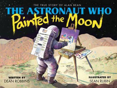 The astronaut who painted the moon : the true story of Alan Bean cover image