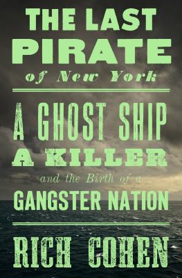 The last pirate of New York : a ghost ship, a killer, and the birth of a gangster nation cover image