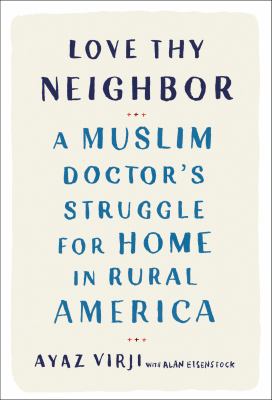 Love thy neighbor : a Muslim doctor's struggle for home in Rural America cover image