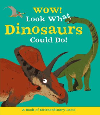 Wow! Look what dinosaurs can do! : a book of extraordinary facts cover image