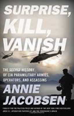 Surprise, kill, vanish : the secret history of CIA paramilitary armies, operators, and assassins cover image