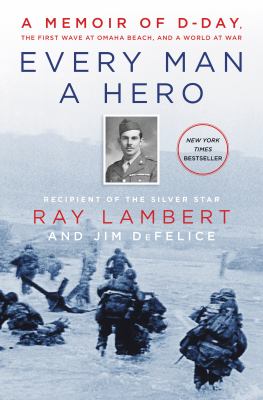 Every man a hero : a memoir of D-Day, the first wave at Omaha Beach, and a world at war cover image