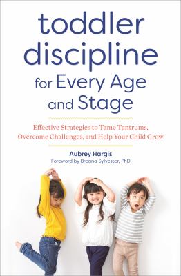 Toddler discipline for every age and stage : effective strategies to tame tantrums, overcome challenges, and help your child grow cover image