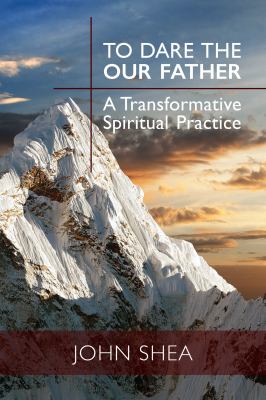 To dare the Our Father : a transformative spiritual practice cover image