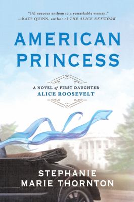 American princess : a novel of first daughter Alice Roosevelt  cover image cdn
