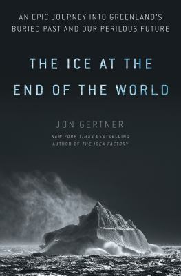 The ice at the end of the world : an epic journey into Greenland's buried past and our perilous future  cover image cdn