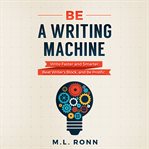 Be a writing machine. Write Faster and Smarter, Beat Writer's Block, And Be Prolific cover image cdn