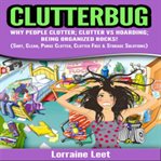 Clutterbug. Why People Clutter; Clutter vs Hoarding; Being Organized Rocks! cover image cdn