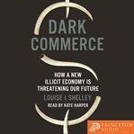 Dark commerce : how a new illicit economy is threatening our future cover image cdn