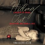 Hiding out : a memoir of drugs, deception, and double lives cover image cdn