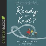 Ready or knot? : 12 conversations every couple needs to have before marriage cover image cdn