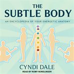 The subtle body : an encyclopedia of your energetic anatomy cover image cdn