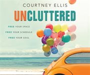 Uncluttered : free your space, free your schedule, free your soul cover image cdn