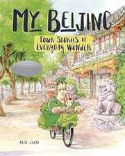 My Bejing : four stories of everyday wonder cover image cdn
